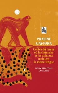 Contes du temps où les humains et les animaux parlaient la même langue. Des quatre coins du monde - Gay-Para Praline