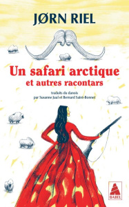 Les racontars arctiques : Un safari arctique. Et autres racontars - Riel Jørn ; Juul Susanne ; Saint Bonnet Bernard
