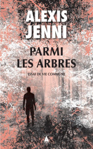 Parmi les arbres. Essai de vie commune - Jenni Alexis