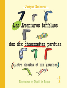 Les aventures farfelues des dix chaussettes perdues (quatre droites et six gauches) - Bednarek Justyna ; Latour Daniel de ; Waleryszak L