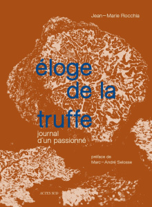 Eloge de la truffe. Journal d'un passionné - Rocchia Jean marie ; Selosse Marc-André ; Rocchia
