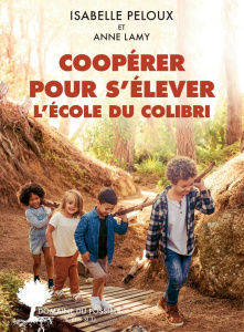 Coopérer pour s'élever. L'école du Colibri - Peloux Isabelle ; Lamy Anne