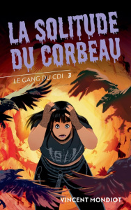 Le Gang du CDI Tome 3 : La solitude du corbeau - Mondiot Vincent