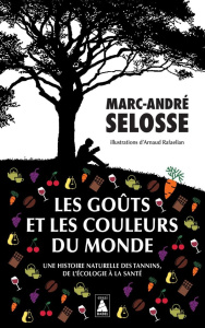 Les goûts et les couleurs du monde. Une histoire naturelle des tannins, de l'écologie à la santé - Selosse Marc-André ; Rafaelian Arnaud