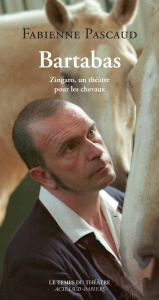 Bartabas. Zingaro, un théâtre pour les chevaux - BARTABAS/PASCAUD