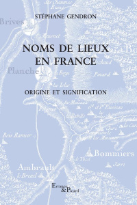 Noms de lieux en France. Origine et signification - Gendron Stéphane ; Mulon Marianne