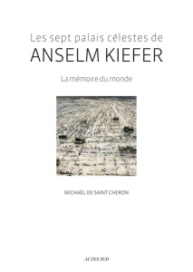 Les sept palais célestes de Anselm Kiefer. La mémoire du monde - Saint-Cheron Michaël de