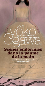 Scènes endormies dans la paume de la main - Ogawa Yoko ; Refle Sophie