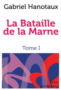 La Bataille de la Marne. Tome 1 - Hanotaux Gabriel