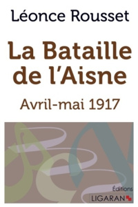 La Bataille de l'Aisne. Avril-mai 1917 - Rousset Léonce