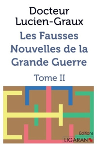 Les fausses nouvelles de la Grande Guerre. Tome 2 - Graux Lucien