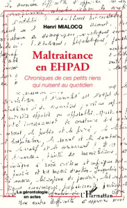 Maltraitance en EHPAD. Chroniques de ces petits riens qui nuisent au quotidien - Mialocq Henri