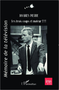 Les trois coups et moteur !!! Mémoires : théâtre, cinéma, télévision - Pierre Jacques