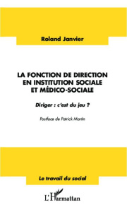 La fonction de direction en institution sociale et médico-sociale. Diriger : c'est du jeu ? - Janvier Roland ; Martin Patrick