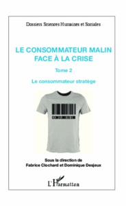 Le consommateur malin face à la crise. Tome 2 : Le consommateur stratège - Clochard Fabrice ; Desjeux Dominique