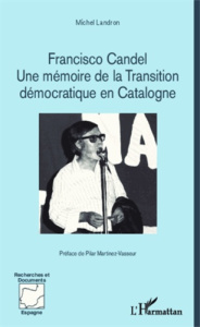 Franscisco Candel. Une mémoire de la transition démocratique en Catalogne - Landron Michel ; Martinez-Vasseur Pilar