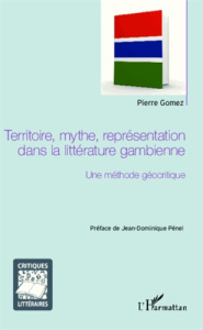 Territoire, mythe, représentation dans la littérature gambienne. Une méthode géocritique - Gomez Pierre