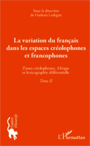 La variation du français dans les espaces créolophones et francophones. Tome 2, Zones créolophones, - Ledegen Gudrun