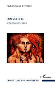 L'être et l'unité. Tome 2, L'un multiple, Essai d'ontologie hénologique - Stradda Paul-Emmanuel