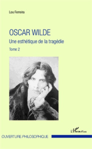 Oscar Wilde. Tome 2, Une esthétique de la tragédie - Ferreira Lou
