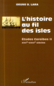 L'histoire au fil des isles. Etudes Caraïbes Tome 2, XVIIe-XVIIIe siècles - Lara Oruno D.