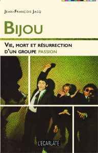 Bijou. Vie, mort et résurrection d'un groupe passion - Jacq Jean-François