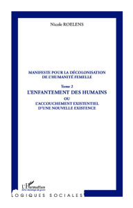 Manifeste pour la décolonisation de l'humanité femelle. Tome 2, L'enfantement des humains ou L'accou - Roelens Nicole