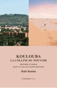Koulouba, la colline du pouvoir . Histoire d'amour dans un Mali en pleine révolte - Bamba Habi