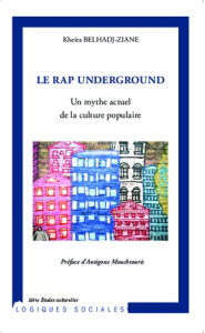 Le rap underground. Un mythe actuel de la culture populaire - Belhadj-Ziane Kheira ; Mouchtouris Antigone