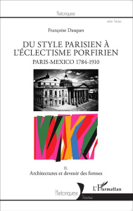 Du style parisien à l'éclectisme porfirien, Paris-Mexico 1784-1910. Tome 2, Architectures et devenir - Dasques Françoise