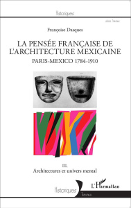 La pensée française de l'architecture mexicaine, Paris-Mexico 1784-1910. Tome 3, Architectures et un - Dasques Françoise