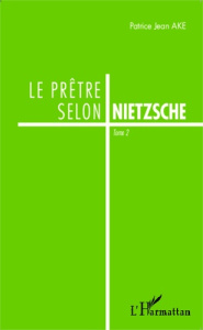Le prêtre selon Nietzsche. Tome 2 - Aké Patrice Jean
