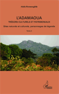 L'Adamaoua, trésors culturels et patrimoniaux. Tome 2, Sites naturels et culturels, personnages de l - Hermenegildo Adala