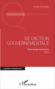 De l'action gouvernementale. Traité de gouvernement, Tome 3 - Amado Jean