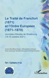 Cahiers de fare N° 22 : Le traité de Francfort (1871) et l'ordre européen (1871-1878). Journées d'ét - Schirmann Sylvain ; Kissener Michael