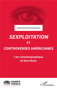 Sexploitation et controverses américaines. L'art cinématographique de Russ Meyer - Montcharmont Clément