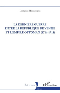 La dernière guerre entre la République de Venise et l’Empire Ottoman (1714-1718) - Hatzopoulos Dionysios