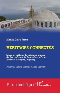 Héritages connectés. Lieux et milieux de mémoire autour de Notre-Dame de Santa Cruz d'Oran (France, - Calvo Pérez marina ; Baussant Michèle ; Couroucli