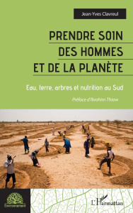 Prendre soin des hommes et de la planète. Eau, terre, arbres et nutrition au Sud - Clavreul Jean-Yves ; Thiaw Ibrahim