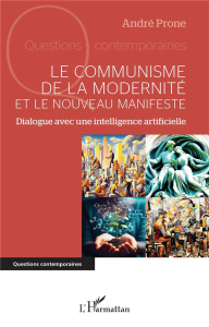 Le communisme de la modernité et le Nouveau Manifeste. Dialogue avec une intelligence artificielle - Prone André