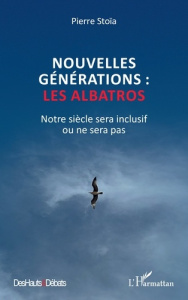 Nouvelles générations : les albatros. Notre siècle sera inclusif ou ne sera pas - Stoïa Pierre