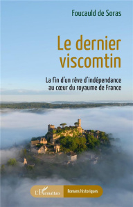 Le dernier viscomtin. La fin d’un rêve d’indépendance au coeur du royaume de France - Soras Foucauld de