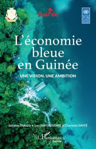 L’économie bleue en Guinée. Une vision, une ambition - Diallo Safiatou ; Grégoire Luc-Joël ; Daffé Charlo