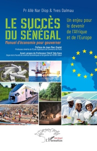 Le succès du Sénégal. Un enjeu pour le devenir de l’Afrique et de l’Europe. Manuel d’économie pour g - Diop Allé Nar ; Dalmau Yves ; Daniel Jean-Marc ; K