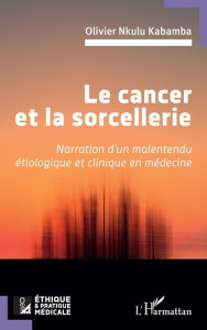 Le cancer et la sorcellerie. Narration d’un malentendu étiologique et clinique en médecine - Nkulu Kabamba Olivier