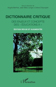 Dictionnaire critique des enjeux et concepts des « éducations à ». Édition revue et augmentée - Langé Jean-Marc ; Barthes Angela ; Chauvigné Célin