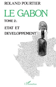 Le Gabon Tome 2. 2 Etat et développement - Pourtier Roland