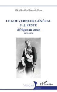 Le gouverneur général F.-J. Reste. Afrique au cœur 1879-1976 - Reste De roca michèle-alex