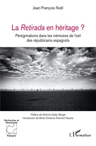 La Retirada en héritage ? Pérégrinations dans les mémoires de l’exil des républicains espagnols - Noel Jean-François ; Estay Strange Verónica ; Volo