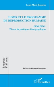 L'OMS et le Programme de reproduction humaine. 1950-2020 : 70 ans de politique démographique - Bonneau Louis-Marie ; Benagiano Giuseppe